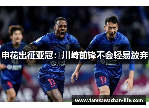 申花出征亚冠：川崎前锋不会轻易放弃
